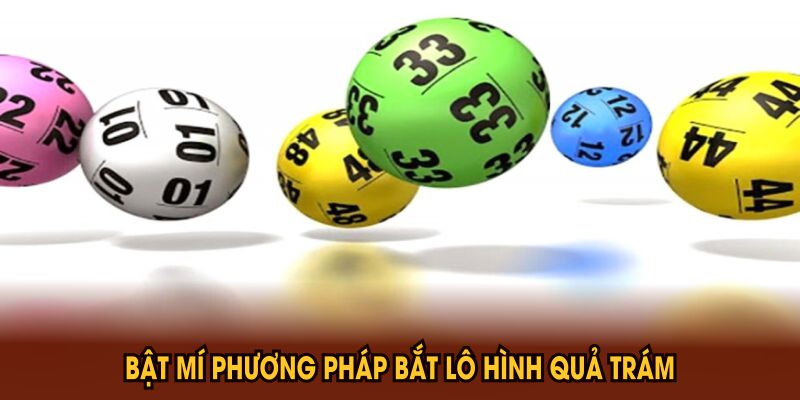 Bật mí phương pháp bắt lô hình quả trám hiệu quả nhất